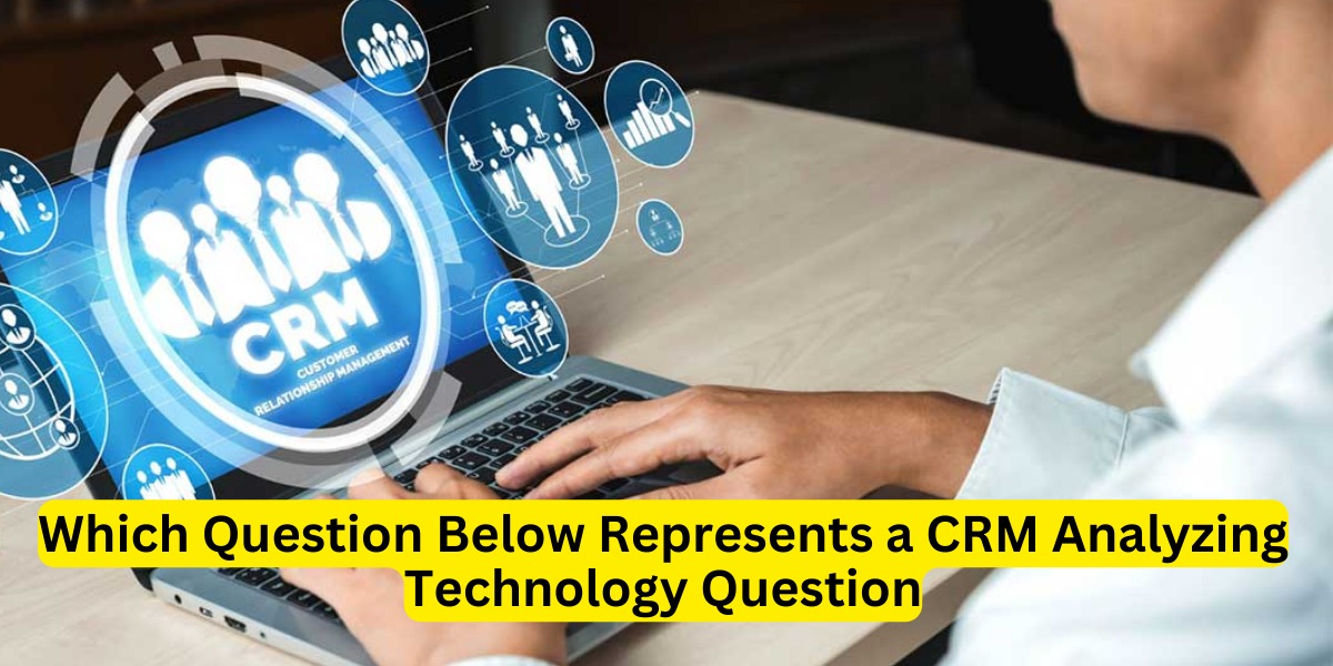 CRM Technology Analysis: Identifying Key Assessment Questions